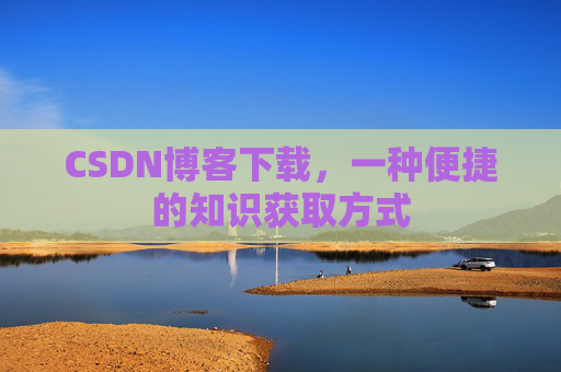 CSDN博客下载，一种便捷的知识获取方式